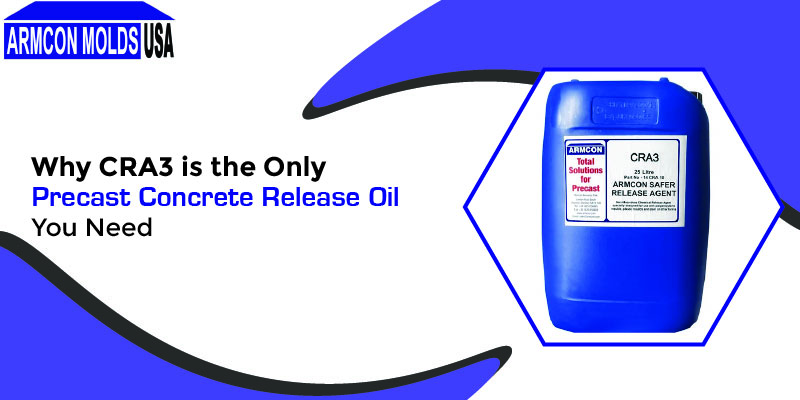 Why CRA3 is the Only Precast Concrete Release Oil You Need
