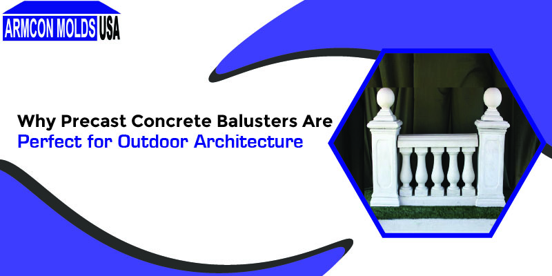 Why Precast Concrete Balusters Are Perfect for Outdoor Architecture