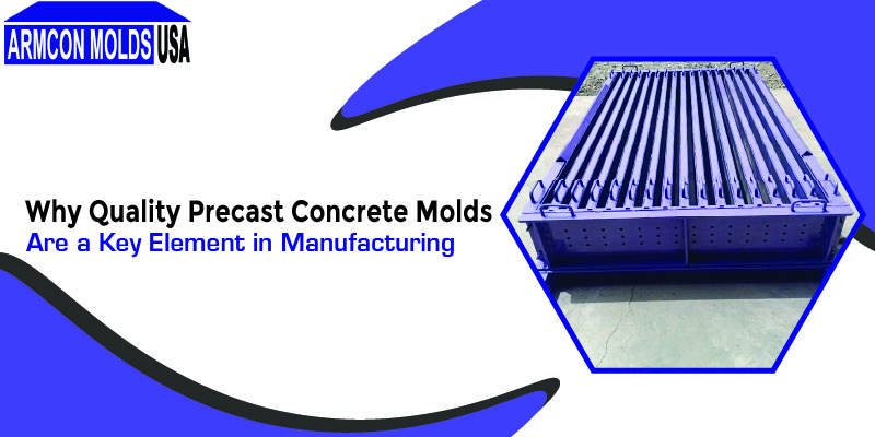 Why Quality Precast Concrete Molds Are a Key Element in Manufacturing