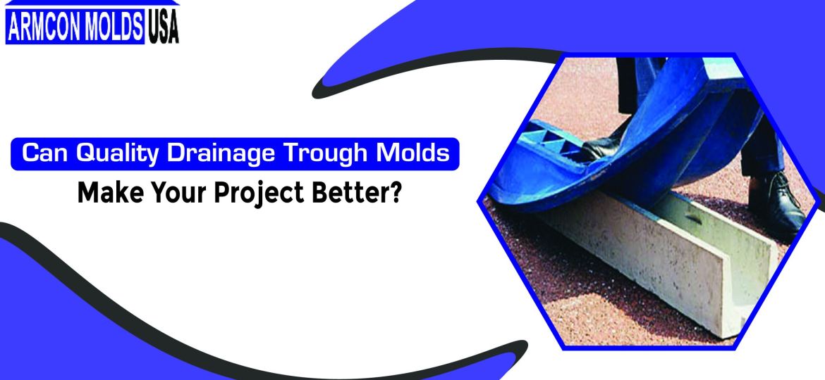 Can Quality Drainage Trough Molds Make Your Project Better