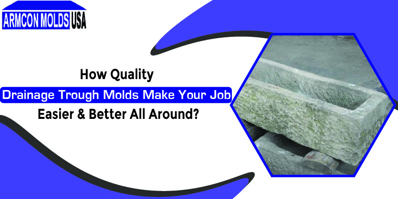 How Quality Drainage Trough Molds Make Your Job Easier & Better All Around