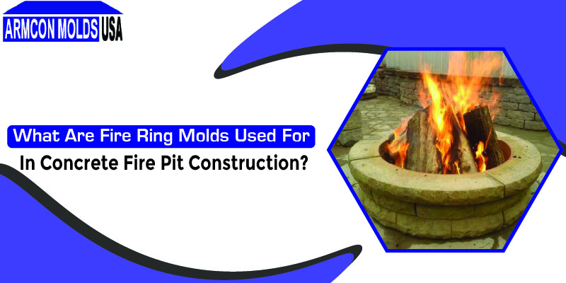 What Are Fire Ring Molds Used For In Concrete Fire Pit Construction