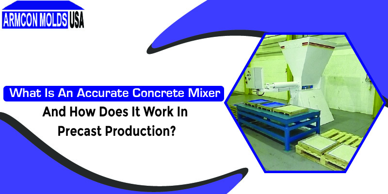 What Is An Accurate Concrete Mixer And How Does It Work In Precast Production